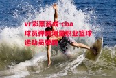 vr彩票游戏-cba球员弹跳测量职业篮球运动员弹跳