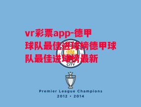 vr彩票app-德甲球队最佳进球榜德甲球队最佳进球榜最新